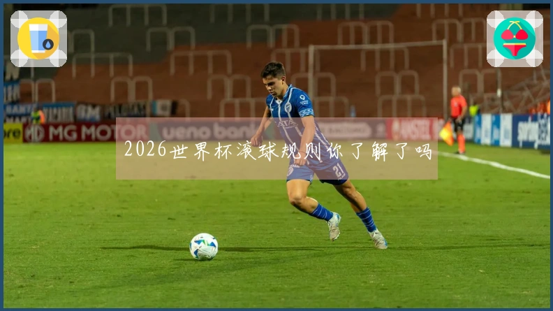 2026世界杯滚球规则你了解了吗