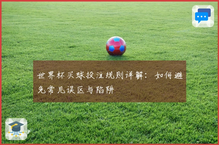 世界杯买球投注规则详解：如何避免常见误区与陷阱