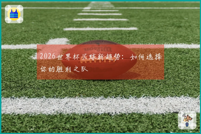 2026世界杯买球新趋势：如何选择你的胜利之队